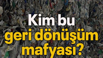 Kim bu geri dönüşüm mafyası?